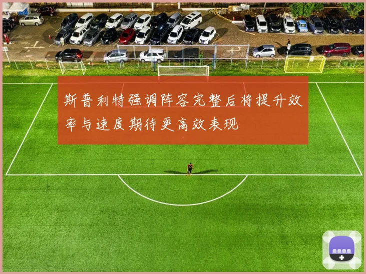 斯普利特强调阵容完整后将提升效率与速度期待更高效表现
